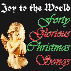 Joy to the World: 40 Glorious Christmas Songs - Christmas Music Experts
