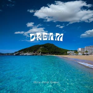 Dream: Chill House Essentials - Ibiza Deep House