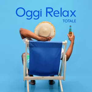 Oggi Relax Totale – Musica Per Rilassarsi Profondamente E Superare Stress E Ansia - Profonda Quiete