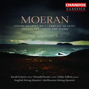 Moeran: String Quartet No. 1, Fantasy Quartet & Sonata for Violin and Piano - Ernest John Moeran