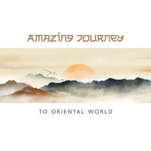 Amazing Journey to Oriental World: Boost Your Confidence, Therapy for Well-Being, Healing Comforting Relaxation - Oriental New Age Lounge