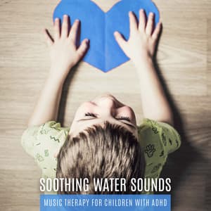 Soothing Water Sounds: Music Therapy for Children with ADHD & Ocean Waves, Rain, River and Waterfall - Child Care Specialists