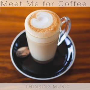 Meet Me for Coffee - Thinking Music
