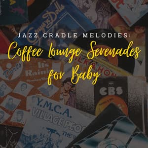 Jazz Cradle Melodies: Coffee Lounge Serenades for Baby - Lounge Music Inc