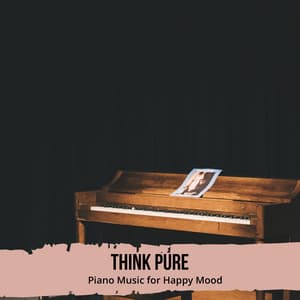 Think Pure - Piano Music for Happy Mood - Deep Sleep Music Experience