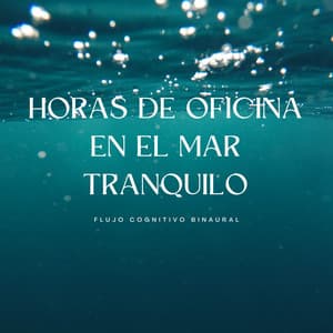 Horas De Oficina En El Mar Tranquilo: Flujo Cognitivo Binaural - Ondas cerebrales de latidos binaurales