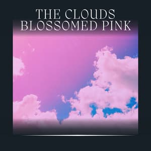 The Clouds Blossomed Pink - Pink Noise Babies
