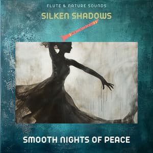 Silken Shadows: Smooth Nights of Peace - Flute & Nature Sounds