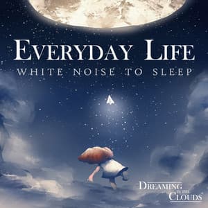 Everyday Life - White Noise to Sleep - Dreaming In The Clouds
