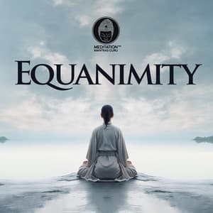 Equanimity: Undisturbed Meditation for Even Mind and Psychological Stability - Meditation Mantras Guru