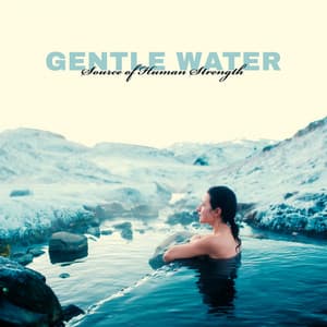 Gentle Water: Source of Human Strength - Balanced New Age Rhythms