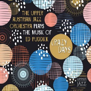 Plays the Music of Ed Puddick: Crazy Days - The Upper Austrian Jazz Orchestra