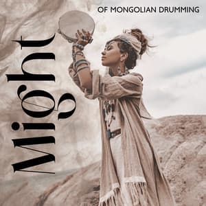 Might of Mongolian Drumming: Hypnotic Drums Healing Journey to Awaken Your Inner Strength, Empowering You Toward Unwavering Courage, and Unparalleled Power - Naomi Hummingbird