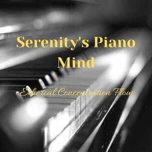 Serenity's Piano Mind: Ethereal Concentration Flow - Relaxing Piano Music Universe
