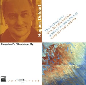 Dufourt: The Watery Star, An Schwager Kronos, Quatuor de saxophones & L'espace aux ombres - Hugues Dufourt