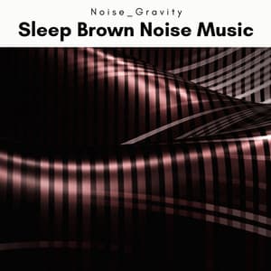 2022 Sleep Brown Noise Music - Noise Gravity
