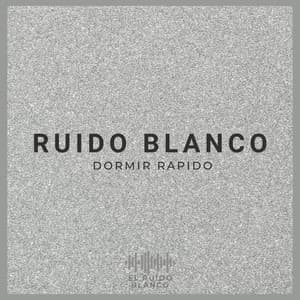Ruido Blanco: Dormir Rapido - El Ruido Blanco