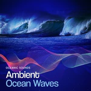 Ambient Ocean Waves - Oceanic Sounds