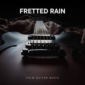 Fretted Rain: Relaxing Guitar Music - Calm Guitar Music