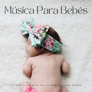 Ritmos Flexibles De La Música Para Bebés - Bebés de melodía