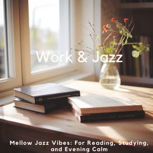Mellow Jazz Vibes: For Reading, Studying, and Evening Calm - Work & Jazz