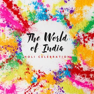 The World of India - Holi Celebration: Hindu Music Experience, Holi Festival of Colors, Love & Harmony - Hindi Direction