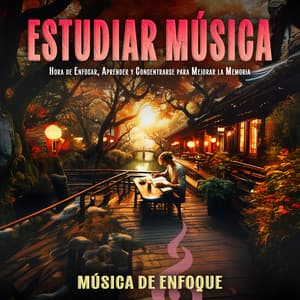 Estudiar Música: Hora de Enfocar, Aprender y Concentrarse para Mejorar la Memoria - Música de Enfoque