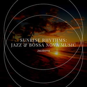 Sunrise Rhythms: Jazz & Bossa Nova Music - Jazzborns
