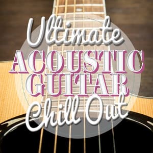 Ultimate Acoustic Guitar Chill Out - Ultimate Guitar Chill Out