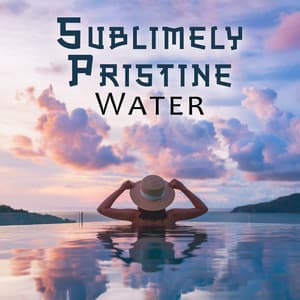 Sublimely Pristine Water: Relaxing Japanese Rituals of Water - Calming Waters Consort
