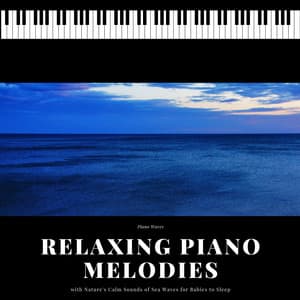 Relaxing Piano Melodies with Nature's Calm Sounds of Sea Waves for Babies to Sleep - Piano Waves