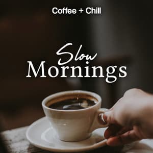 Slow Mornings - Coffee + Chill