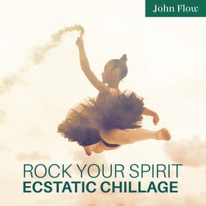 Rock Your Spirit: Ecstatic Chillout Meditation for Open the Channel for Positive Energy, Total Relax, Energizing Yoga, Ignite the Light Within - John Flow