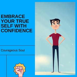 Embrace Your True Self with Confidence - Courageous Soul