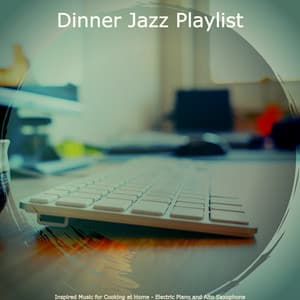 Inspired Music for Cooking at Home - Electric Piano and Alto Saxophone - Dinner Jazz Playlist