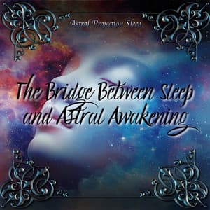The Bridge Between Sleep and Astral Awakening - Astral Projection Sleep