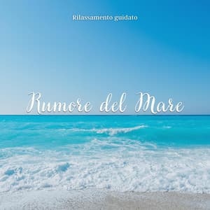 Rilassamento guidato: rumore del mare - Musica Rilassante & Benessere
