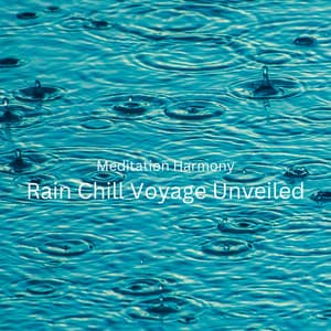 Meditation Harmony: Rain Chill Voyage Unveiled - Let It Rain