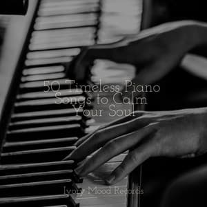 50 Timeless Piano Songs to Calm Your Soul - Ivory Mood