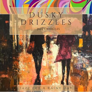 Dusky Drizzles, Jazzy Whistles - Jazz for A Rainy Day