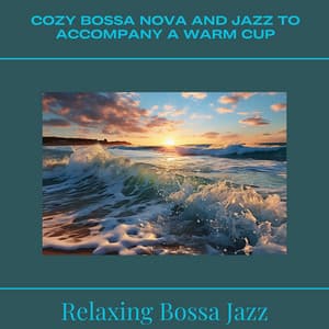 Cozy Bossa Nova and Jazz to Accompany a Warm Cup - Relaxing Bossa Jazz