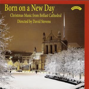 Born on a New Day - Belfast Cathedral Choir