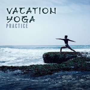 Vacation Yoga Practice: Yoga for Beginners, Peaceful Yoga Sounds - Yoga Music Followers