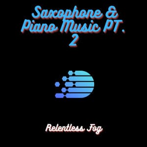 Saxophone & Piano Music PT. 2 - Relentless Fog