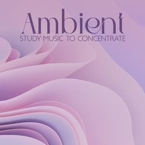 Ambient Study Music to Concentrate: Unlock Creativity and Productivity, Improve Your Memory and Focus on Learning - Reading and Studying Music