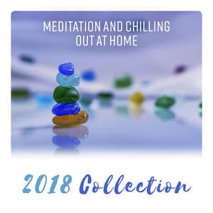 Meditation and Chilling Out at Home - 2018 Collection to Soothe the Mind, Relax the Body and Lift the Spirits - Relaxation Music Academy