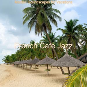 Modish Soundscapes for Vacations - French Cafe Jazz