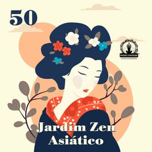 50 Jardim Zen Asiático: Música Chinesa e Japonesa para Meditação Profunda, Cura de Chakra, Ioga, Reiki e Estudo, Flauta Clássica Indiana - Meditação Espiritualidade Musica Academia