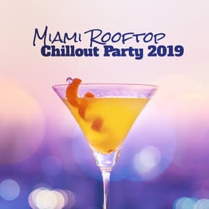 Miami Rooftop Chillout Party 2019 – Compilation of Best Party Chill Out Music, Slow Beats, Dynamic Melodies, Top Club Chill Vibes - Dance Hits 2015
