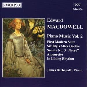 Macdowell: First Modern Suite / 6 Idyls / Sonata No. 3 - Edward MacDowell